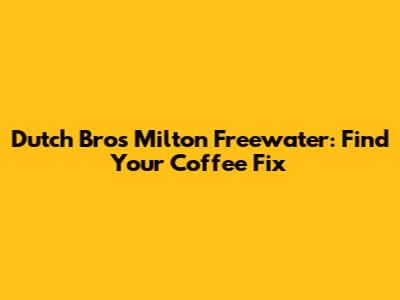 Dutch Bros Milton Freewater: Find Your Coffee Fix
