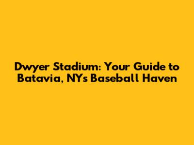 Dwyer Stadium: Your Guide to Batavia, NY's Baseball Haven