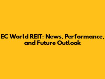 EC World REIT: News, Performance, and Future Outlook