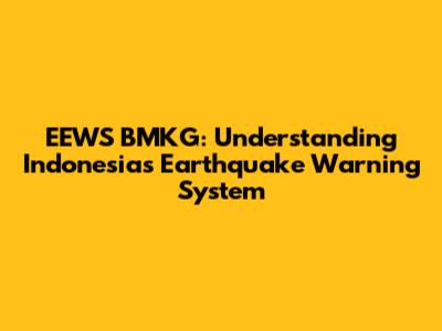 EEWS BMKG: Understanding Indonesia's Earthquake Warning System