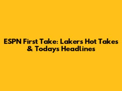 ESPN First Take: Lakers Hot Takes & Today's Headlines