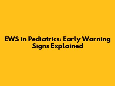 EWS in Pediatrics: Early Warning Signs Explained