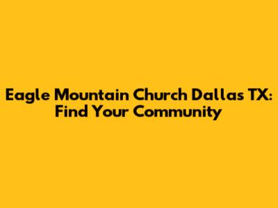 Eagle Mountain Church Dallas TX: Find Your Community