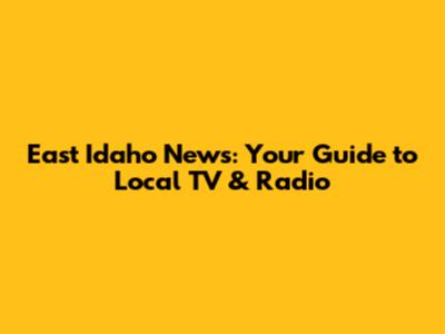 East Idaho News: Your Guide to Local TV & Radio