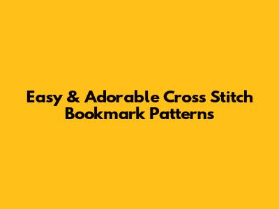 Easy & Adorable Cross Stitch Bookmark Patterns