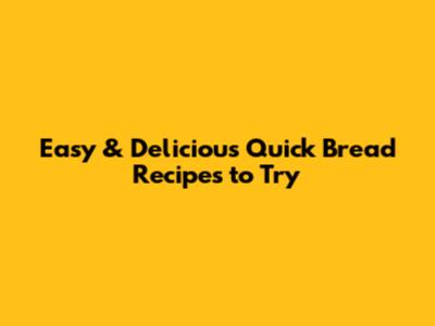 Easy & Delicious Quick Bread Recipes to Try