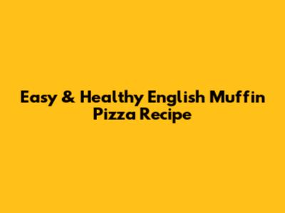 Easy & Healthy English Muffin Pizza Recipe