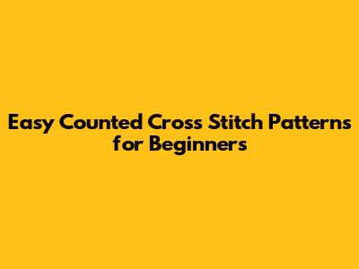 Easy Counted Cross Stitch Patterns for Beginners