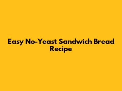 Easy No-Yeast Sandwich Bread Recipe