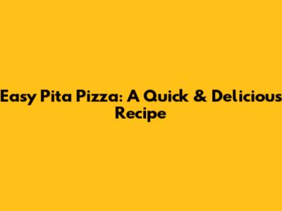 Easy Pita Pizza: A Quick & Delicious Recipe