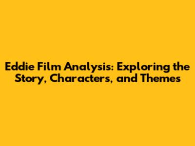 Eddie Film Analysis: Exploring the Story, Characters, and Themes