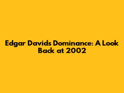 Edgar Davids' Dominance: A Look Back at 2002
