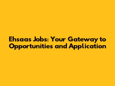 Ehsaas Jobs: Your Gateway to Opportunities and Application
