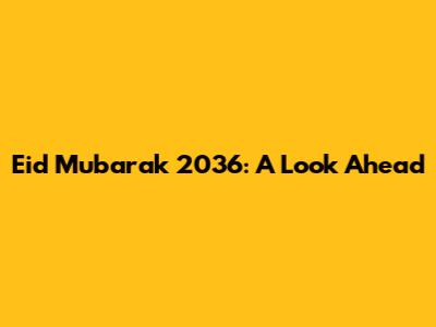 Eid Mubarak 2036: A Look Ahead