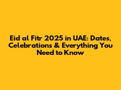 Eid al Fitr 2025 in UAE: Dates, Celebrations & Everything You Need to Know