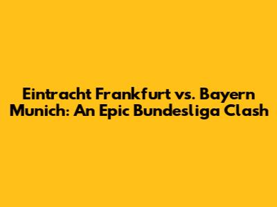 Eintracht Frankfurt vs. Bayern Munich: An Epic Bundesliga Clash