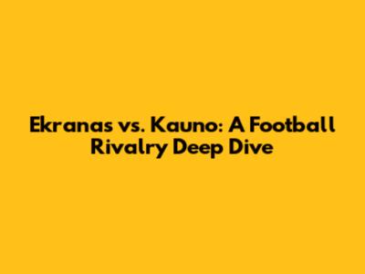 Ekranas vs. Kauno: A Football Rivalry Deep Dive