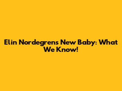 Elin Nordegren's New Baby: What We Know!
