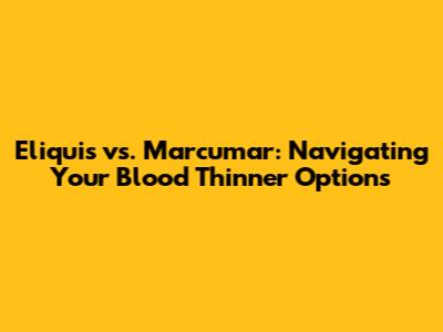 Eliquis vs. Marcumar: Navigating Your Blood Thinner Options