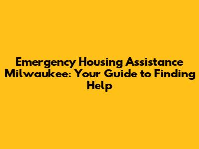 Emergency Housing Assistance Milwaukee: Your Guide to Finding Help