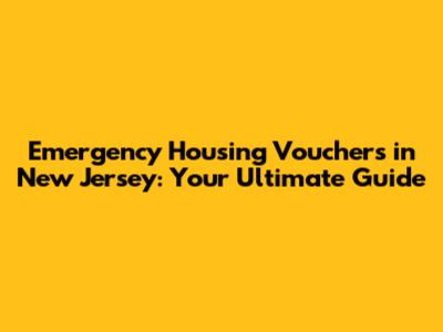 Emergency Housing Vouchers in New Jersey: Your Ultimate Guide