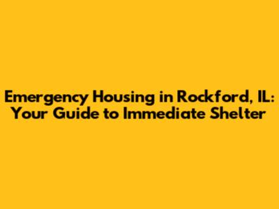 Emergency Housing in Rockford, IL: Your Guide to Immediate Shelter