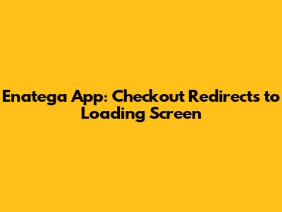 Enatega App: Checkout Redirects to Loading Screen