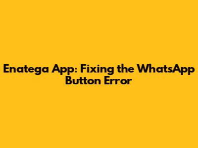 Enatega App: Fixing the WhatsApp Button Error