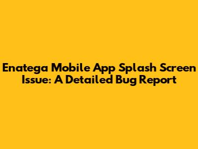 Enatega Mobile App Splash Screen Issue: A Detailed Bug Report