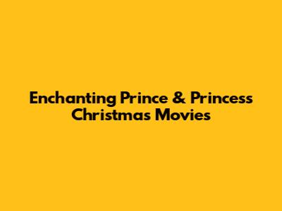 Enchanting Prince & Princess Christmas Movies