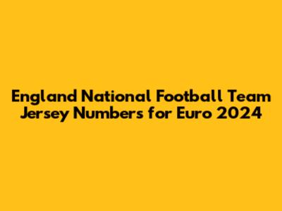 England National Football Team Jersey Numbers for Euro 2024
