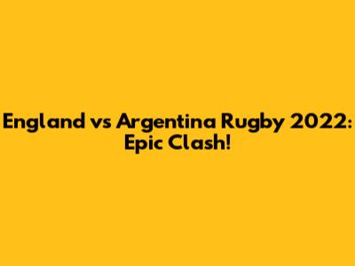 England vs Argentina Rugby 2022: Epic Clash!