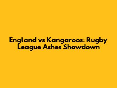 England vs Kangaroos: Rugby League Ashes Showdown