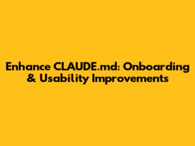 Enhance CLAUDE.md: Onboarding & Usability Improvements
