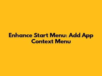 Enhance Start Menu: Add App Context Menu