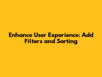 Enhance User Experience: Add Filters and Sorting