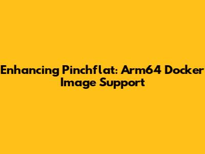 Enhancing Pinchflat: Arm64 Docker Image Support