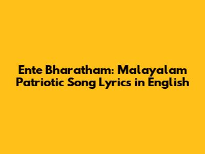 Ente Bharatham: Malayalam Patriotic Song Lyrics in English