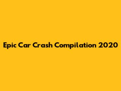 Epic Car Crash Compilation 2020