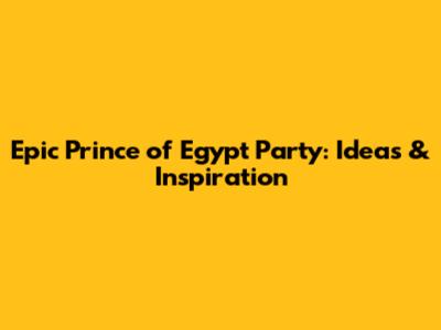 Epic Prince of Egypt Party: Ideas & Inspiration