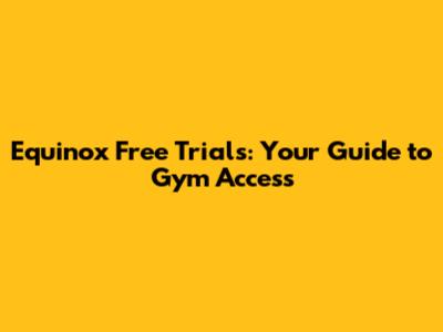 Equinox Free Trials: Your Guide to Gym Access