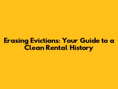 Erasing Evictions: Your Guide to a Clean Rental History