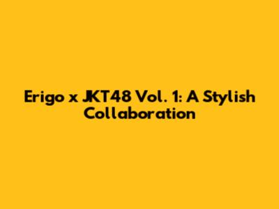 Erigo x JKT48 Vol. 1: A Stylish Collaboration