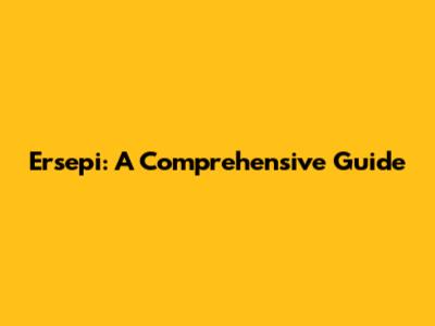 Ersepi: A Comprehensive Guide