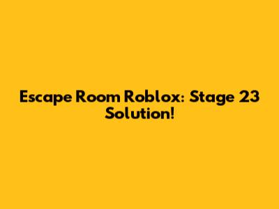 Escape Room Roblox: Stage 23 Solution!