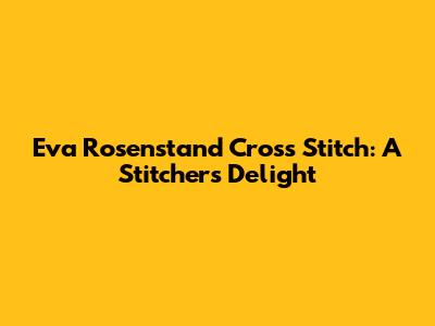 Eva Rosenstand Cross Stitch: A Stitcher's Delight
