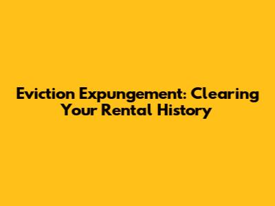 Eviction Expungement: Clearing Your Rental History