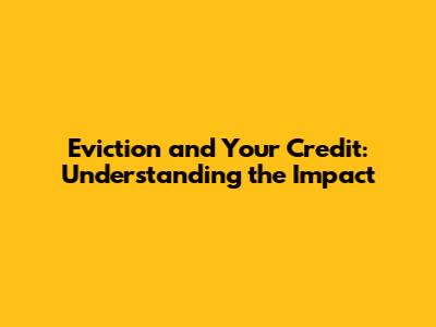 Eviction and Your Credit: Understanding the Impact