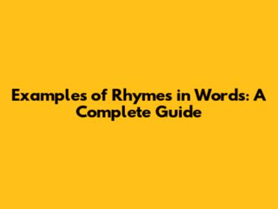 Examples of Rhymes in Words: A Complete Guide