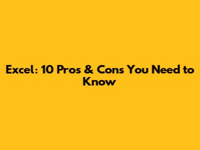 Excel: 10 Pros & Cons You Need to Know